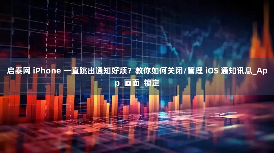 启泰网 iPhone 一直跳出通知好烦？教你如何关闭/管理 iOS 通知讯息_App_画面_锁定